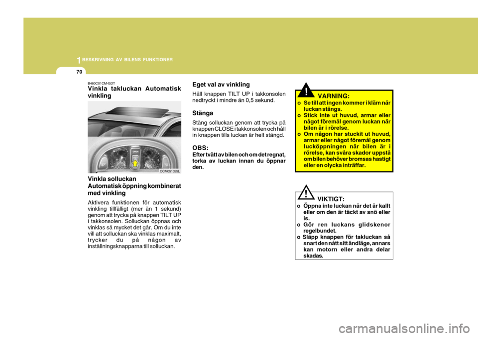 Hyundai Santa Fe 2006 Ägarmanual (in Swedish) 1BESKRIVNING AV BILENS FUNKTIONER
70
Eget val av vinkling Håll knappen TILT UP i takkonsolen nedtryckt i mindre än 0,5 sekund. Stänga Stäng solluckan genom att trycka på knappen CLOSE i takkonsol Hyundai Santa Fe 2006 Ägarmanual (in Swedish) 1BESKRIVNING AV BILENS FUNKTIONER
70
Eget val av vinkling Håll knappen TILT UP i takkonsolen nedtryckt i mindre än 0,5 sekund. Stänga Stäng solluckan genom att trycka på knappen CLOSE i takkonsol