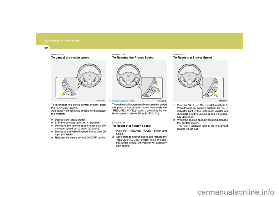 Hyundai Santa Fe 2005 Owners Manual 1FEATURES OF YOUR HYUNDAI90
B660F04O-AATTo Reset at a Slower Speed1. Push the "SET (COAST)" switch and hold it.
While the control switch is pushed, the "SET"
indicator light in the instrument cluster Hyundai Santa Fe 2005 Owners Manual 1FEATURES OF YOUR HYUNDAI90
B660F04O-AATTo Reset at a Slower Speed1. Push the "SET (COAST)" switch and hold it.
While the control switch is pushed, the "SET"
indicator light in the instrument cluster