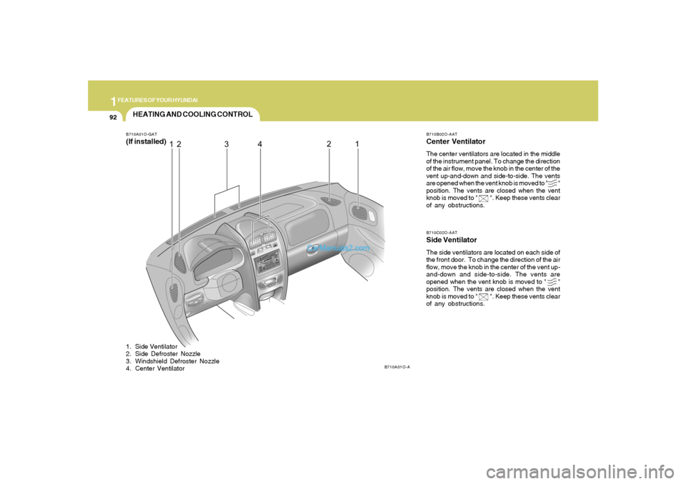 Hyundai Santa Fe 2005 Owners Manual 1FEATURES OF YOUR HYUNDAI92
B710B02O-AATCenter VentilatorThe center ventilators are located in the middle
of the instrument panel. To change the direction
of the air flow, move the knob in the center Hyundai Santa Fe 2005 Owners Manual 1FEATURES OF YOUR HYUNDAI92
B710B02O-AATCenter VentilatorThe center ventilators are located in the middle
of the instrument panel. To change the direction
of the air flow, move the knob in the center