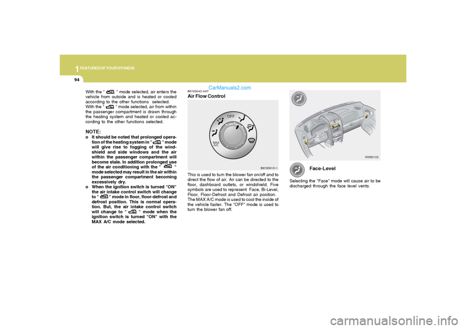 Hyundai Santa Fe 2005 Owners Manual 1FEATURES OF YOUR HYUNDAI94
With the " " mode selected, air enters the
vehicle from outside and is heated or cooled
according to the other functions selected.
With the " " mode selec Hyundai Santa Fe 2005 Owners Manual 1FEATURES OF YOUR HYUNDAI94
With the " " mode selected, air enters the
vehicle from outside and is heated or cooled
according to the other functions selected.
With the " " mode selec