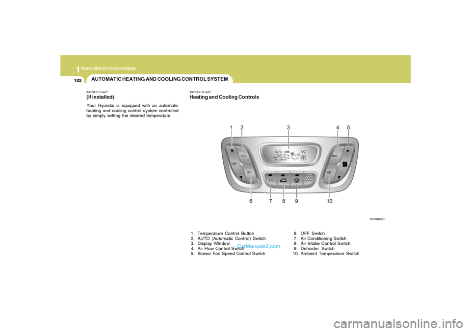 Hyundai Santa Fe 2005  Owners Manual 1FEATURES OF YOUR HYUNDAI
102
AUTOMATIC HEATING AND COOLING CONTROL SYSTEMB970A01Y-AAT(If installed)Your Hyundai is equipped with an automatic
heating and cooling control system controlled
by simply s