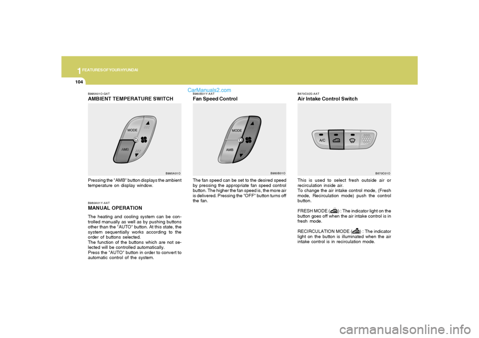 Hyundai Santa Fe 2005 Owners Manual 1FEATURES OF YOUR HYUNDAI
104
B980B01Y-AATFan Speed ControlThe fan speed can be set to the desired speed
by pressing the appropriate fan speed control
button. The higher the fan speed is, the more air Hyundai Santa Fe 2005 Owners Manual 1FEATURES OF YOUR HYUNDAI
104
B980B01Y-AATFan Speed ControlThe fan speed can be set to the desired speed
by pressing the appropriate fan speed control
button. The higher the fan speed is, the more air