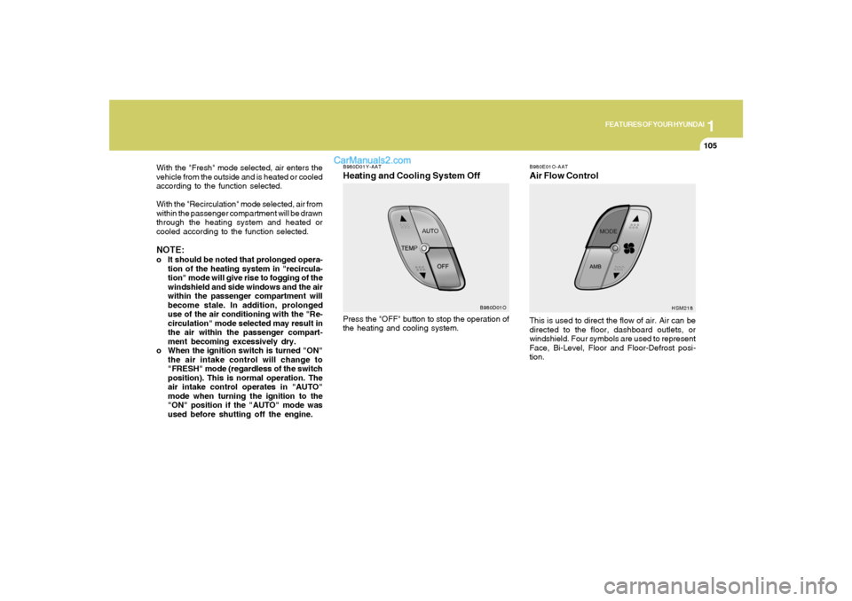 Hyundai Santa Fe 2005 Owners Manual 1
FEATURES OF YOUR HYUNDAI
105
With the "Fresh" mode selected, air enters the
vehicle from the outside and is heated or cooled
according to the function selected.
With the "Recirculation" mode selecte Hyundai Santa Fe 2005 Owners Manual 1
FEATURES OF YOUR HYUNDAI
105
With the "Fresh" mode selected, air enters the
vehicle from the outside and is heated or cooled
according to the function selected.
With the "Recirculation" mode selecte