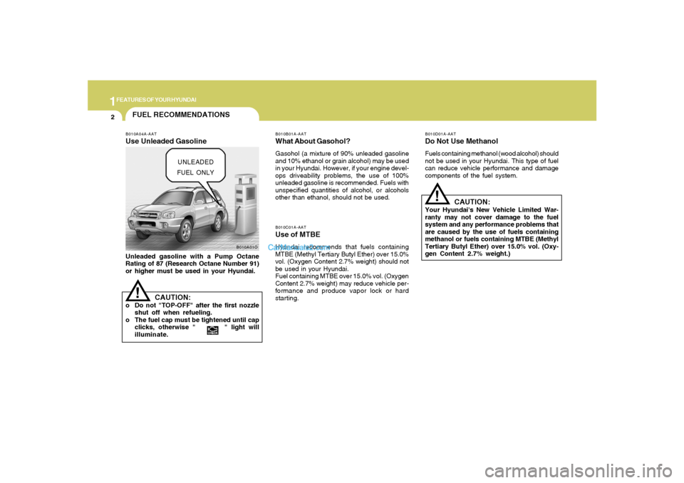 Hyundai Santa Fe 2005 User Guide 1FEATURES OF YOUR HYUNDAI2
FUEL RECOMMENDATIONS
CAUTION:
Your Hyundais New Vehicle Limited War-
ranty may not cover damage to the fuel
system and any performance problems that
are caused by the use o Hyundai Santa Fe 2005 User Guide 1FEATURES OF YOUR HYUNDAI2
FUEL RECOMMENDATIONS
CAUTION:
Your Hyundais New Vehicle Limited War-
ranty may not cover damage to the fuel
system and any performance problems that
are caused by the use o