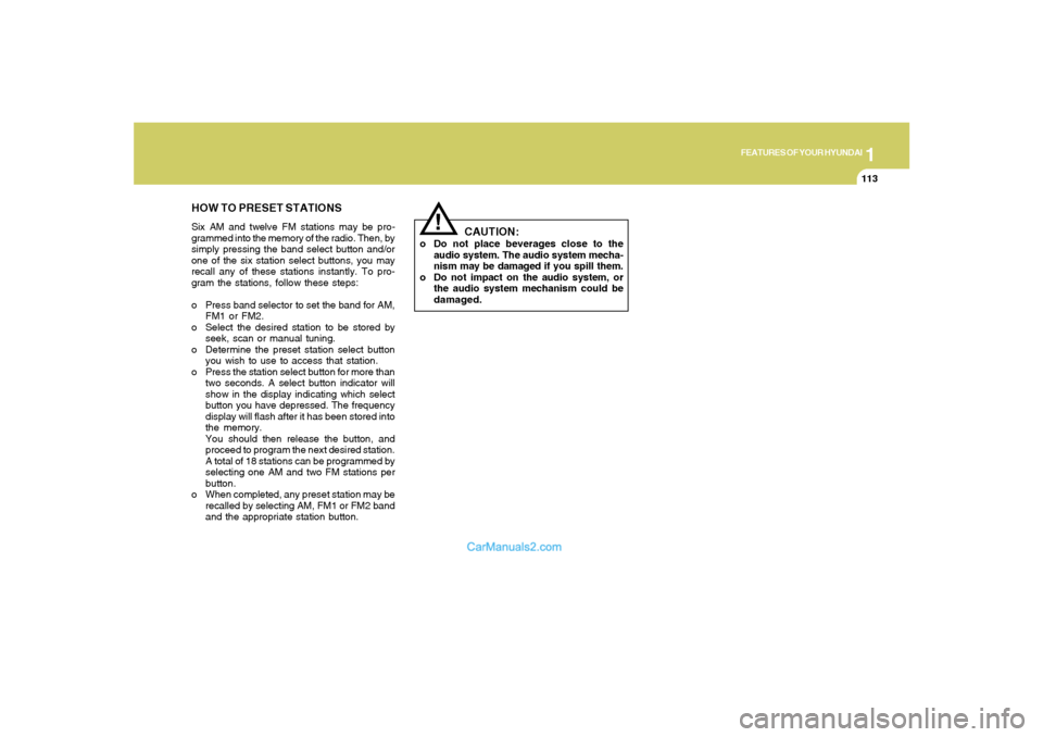 Hyundai Santa Fe 2005 Owners Manual 1
FEATURES OF YOUR HYUNDAI
113
HOW TO PRESET STATIONSSix AM and twelve FM stations may be pro-
grammed into the memory of the radio. Then, by
simply pressing the band select button and/or
one of the s Hyundai Santa Fe 2005 Owners Manual 1
FEATURES OF YOUR HYUNDAI
113
HOW TO PRESET STATIONSSix AM and twelve FM stations may be pro-
grammed into the memory of the radio. Then, by
simply pressing the band select button and/or
one of the s