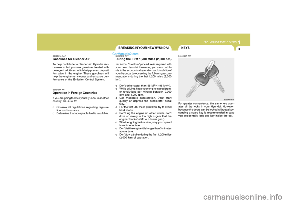 Hyundai Santa Fe 2005 User Guide 1
FEATURES OF YOUR HYUNDAI
3
KEYS
BREAKING IN YOUR NEW HYUNDAI
B010F01A-AATOperation in Foreign CountriesIf you are going to drive your Hyundai in another
country, be sure to:
o Observe all regulation Hyundai Santa Fe 2005 User Guide 1
FEATURES OF YOUR HYUNDAI
3
KEYS
BREAKING IN YOUR NEW HYUNDAI
B010F01A-AATOperation in Foreign CountriesIf you are going to drive your Hyundai in another
country, be sure to:
o Observe all regulation