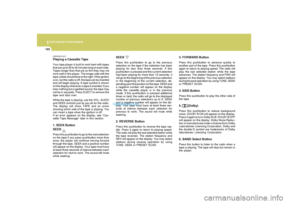 Hyundai Santa Fe 2005 Owners Manual 1FEATURES OF YOUR HYUNDAI
122
D285D02O-AATPlaying a Cassette TapeYour tape player is built to work best with tapes
that are up to 30 to 45 minutes long on each side.
Tapes longer than that are so thin Hyundai Santa Fe 2005 Owners Manual 1FEATURES OF YOUR HYUNDAI
122
D285D02O-AATPlaying a Cassette TapeYour tape player is built to work best with tapes
that are up to 30 to 45 minutes long on each side.
Tapes longer than that are so thin