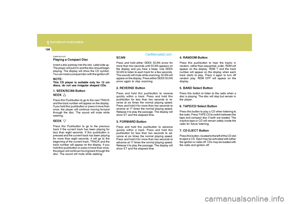 Hyundai Santa Fe 2005  Owners Manual 1FEATURES OF YOUR HYUNDAI
126
D285F02O-AATPlaying a Compact DiscInsert a disc partway into the slot. Label side up.
The player will pull it in and the disc should begin
playing. The display will show 