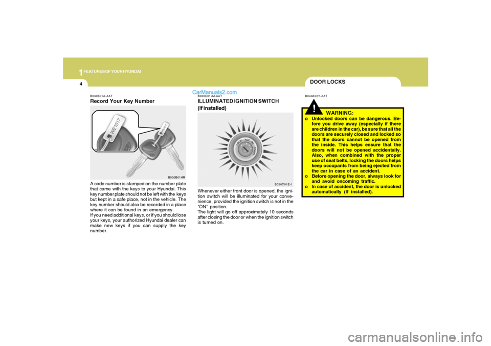 Hyundai Santa Fe 2005  Owners Manual 1FEATURES OF YOUR HYUNDAI4
DOOR LOCKS!
B040A02Y-AAT
B030C01JM-AATILLUMINATED IGNITION SWITCH
(If installed)Whenever either front door is opened, the igni-
tion switch will be illuminated for your conv