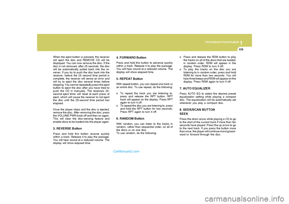 Hyundai Santa Fe 2005 Owners Manual 1
FEATURES OF YOUR HYUNDAI
133
When the eject button is pressed, the receiver
will eject the disc and REMOVE CD will be
displayed. You can now remove the disc. If the
disc is not removed, after 25 sec Hyundai Santa Fe 2005 Owners Manual 1
FEATURES OF YOUR HYUNDAI
133
When the eject button is pressed, the receiver
will eject the disc and REMOVE CD will be
displayed. You can now remove the disc. If the
disc is not removed, after 25 sec