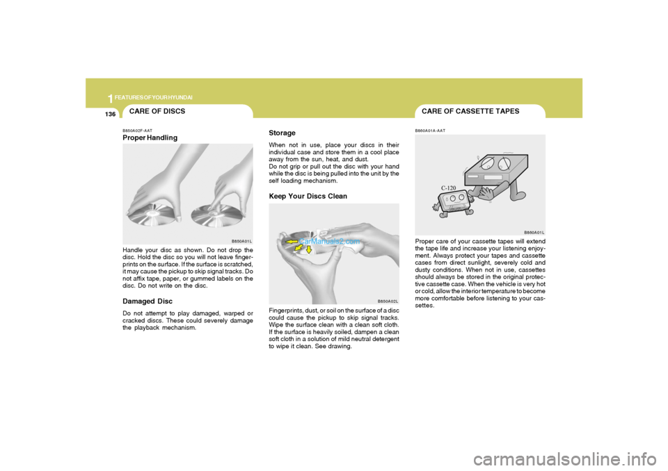 Hyundai Santa Fe 2005 Owners Manual 1FEATURES OF YOUR HYUNDAI
136
CARE OF CASSETTE TAPES
CARE OF DISCS
B850A02L B850A02F-AAT
Proper HandlingStorage
When not in use, place your discs in their
individual case and store them in a cool plac Hyundai Santa Fe 2005 Owners Manual 1FEATURES OF YOUR HYUNDAI
136
CARE OF CASSETTE TAPES
CARE OF DISCS
B850A02L B850A02F-AAT
Proper HandlingStorage
When not in use, place your discs in their
individual case and store them in a cool plac