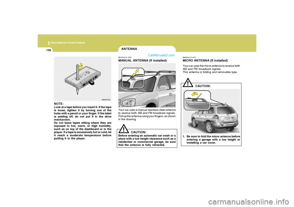 Hyundai Santa Fe 2005 Owners Manual 1FEATURES OF YOUR HYUNDAI
138
ANTENNAB870C01A-GATMANUAL ANTENNA (If installed)Your car uses a manual stainless steel antenna
to receive both AM and FM broadcast signals.
Pull up the antenna using your Hyundai Santa Fe 2005 Owners Manual 1FEATURES OF YOUR HYUNDAI
138
ANTENNAB870C01A-GATMANUAL ANTENNA (If installed)Your car uses a manual stainless steel antenna
to receive both AM and FM broadcast signals.
Pull up the antenna using your