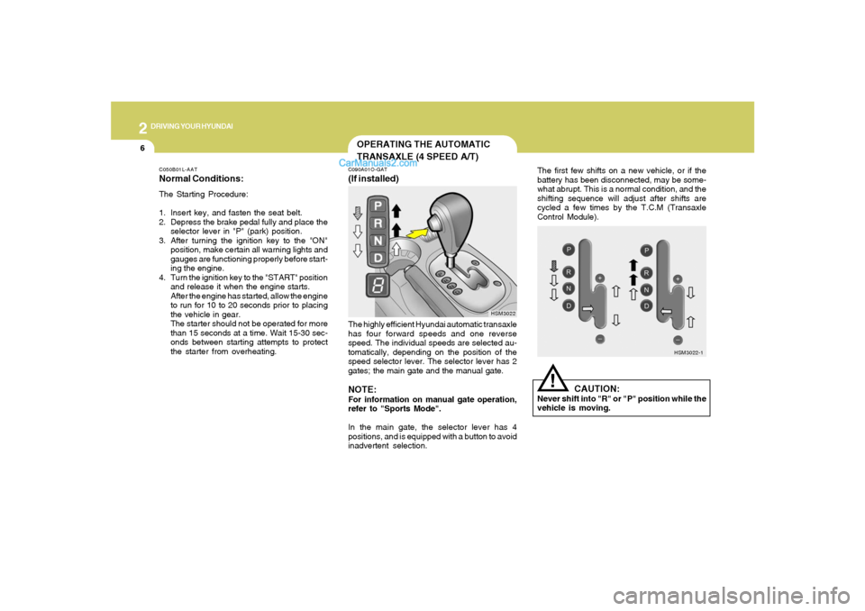 Hyundai Santa Fe 2005  Owners Manual 2
DRIVING YOUR HYUNDAI
6
The first few shifts on a new vehicle, or if the
battery has been disconnected, may be some-
what abrupt. This is a normal condition, and the
shifting sequence will adjust aft