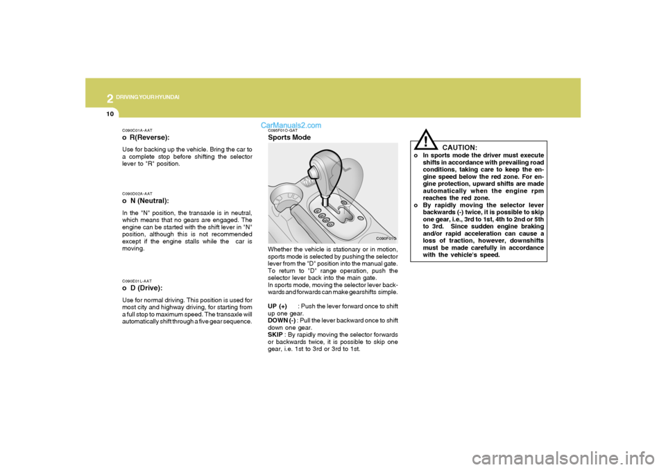 Hyundai Santa Fe 2005  Owners Manual 2
DRIVING YOUR HYUNDAI
10
CAUTION:
o In sports mode the driver must execute
shifts in accordance with prevailing road
conditions, taking care to keep the en-
gine speed below the red zone. For en-
gin
