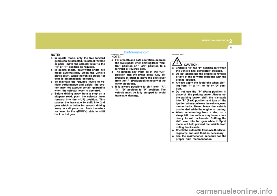 Hyundai Santa Fe 2005 Owners Manual 2
DRIVING YOUR HYUNDAI
11
NOTE:o In sports mode, only the five forward
gears can be selected. To select reverse
or park, move the selector lever to the
"R" or "P" position as required.
o In sports mo Hyundai Santa Fe 2005 Owners Manual 2
DRIVING YOUR HYUNDAI
11
NOTE:o In sports mode, only the five forward
gears can be selected. To select reverse
or park, move the selector lever to the
"R" or "P" position as required.
o In sports mo