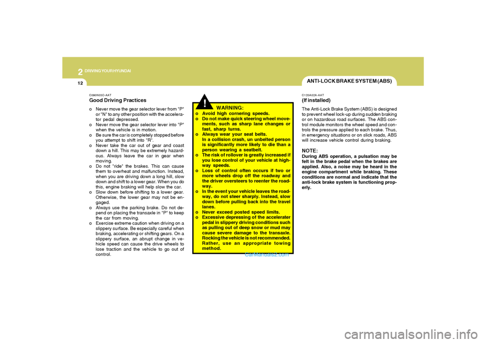 Hyundai Santa Fe 2005 Owners Manual 2
DRIVING YOUR HYUNDAI
12
ANTI-LOCK BRAKE SYSTEM (ABS)C120A02A-AAT(If installed)The Anti-Lock Brake System (ABS) is designed
to prevent wheel lock-up during sudden braking
or on hazardous road surface Hyundai Santa Fe 2005 Owners Manual 2
DRIVING YOUR HYUNDAI
12
ANTI-LOCK BRAKE SYSTEM (ABS)C120A02A-AAT(If installed)The Anti-Lock Brake System (ABS) is designed
to prevent wheel lock-up during sudden braking
or on hazardous road surface