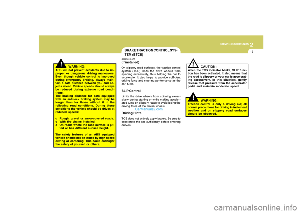 Hyundai Santa Fe 2005 Owners Manual 2
DRIVING YOUR HYUNDAI
13
BRAKE TRACTION CONTROL SYS-
TEM (BTCS)
!
WARNING:
ABS will not prevent accidents due to im-
proper or dangerous driving maneuvers.
Even though vehicle control is improved
dur Hyundai Santa Fe 2005 Owners Manual 2
DRIVING YOUR HYUNDAI
13
BRAKE TRACTION CONTROL SYS-
TEM (BTCS)
!
WARNING:
ABS will not prevent accidents due to im-
proper or dangerous driving maneuvers.
Even though vehicle control is improved
dur