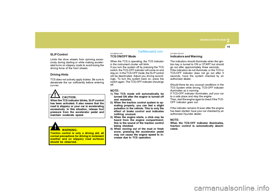 Hyundai Santa Fe 2005 Owners Manual 2
DRIVING YOUR HYUNDAI
15
!
SLIP ControlLimits the drive wheels from spinning exces-
sively during starting or while making acceler-
ated turns on slippery roads to avoid losing the
driving force of t Hyundai Santa Fe 2005 Owners Manual 2
DRIVING YOUR HYUNDAI
15
!
SLIP ControlLimits the drive wheels from spinning exces-
sively during starting or while making acceler-
ated turns on slippery roads to avoid losing the
driving force of t