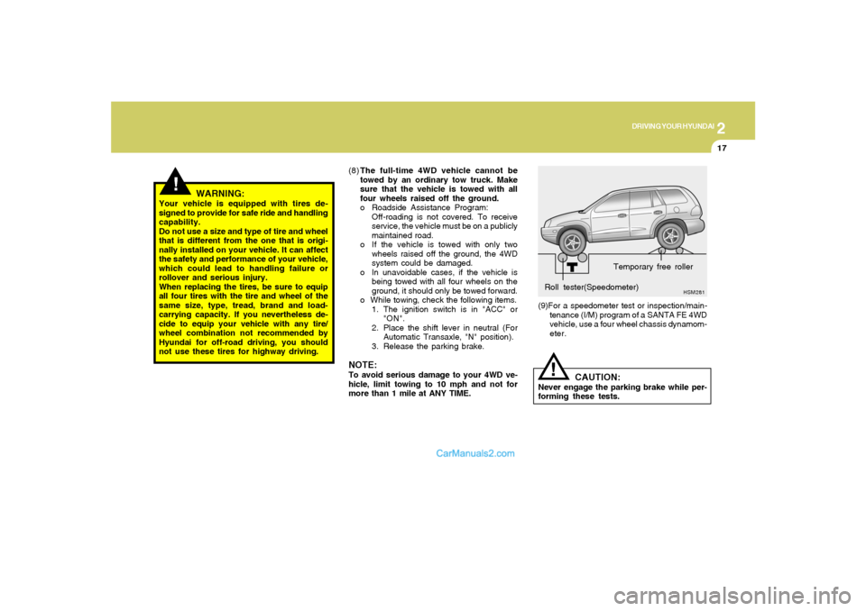 Hyundai Santa Fe 2005 Owners Manual 2
DRIVING YOUR HYUNDAI
17
!
(8)The full-time 4WD vehicle cannot be
towed by an ordinary tow truck. Make
sure that the vehicle is towed with all
four wheels raised off the ground.
o Roadside Assistance Hyundai Santa Fe 2005 Owners Manual 2
DRIVING YOUR HYUNDAI
17
!
(8)The full-time 4WD vehicle cannot be
towed by an ordinary tow truck. Make
sure that the vehicle is towed with all
four wheels raised off the ground.
o Roadside Assistance