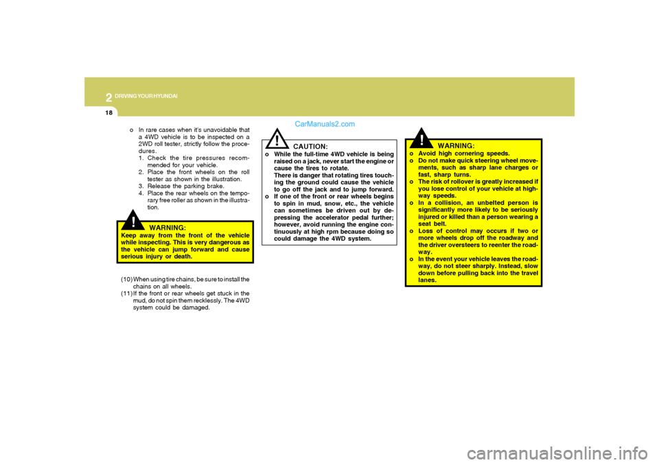 Hyundai Santa Fe 2005 Owners Manual 2
DRIVING YOUR HYUNDAI
18
!
WARNING:
o Avoid high cornering speeds.
o Do not make quick steering wheel move-
ments, such as sharp lane charges or
fast, sharp turns.
o The risk of rollover is greatly i Hyundai Santa Fe 2005 Owners Manual 2
DRIVING YOUR HYUNDAI
18
!
WARNING:
o Avoid high cornering speeds.
o Do not make quick steering wheel move-
ments, such as sharp lane charges or
fast, sharp turns.
o The risk of rollover is greatly i