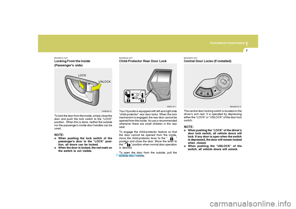 Hyundai Santa Fe 2005 User Guide 1
FEATURES OF YOUR HYUNDAI
7
B040E04A-AATChild-Protector Rear Door LockYour Hyundai is equipped with left and right side
"child-protector" rear door locks. When the lock
mechanism is engaged, the rear Hyundai Santa Fe 2005 User Guide 1
FEATURES OF YOUR HYUNDAI
7
B040E04A-AATChild-Protector Rear Door LockYour Hyundai is equipped with left and right side
"child-protector" rear door locks. When the lock
mechanism is engaged, the rear