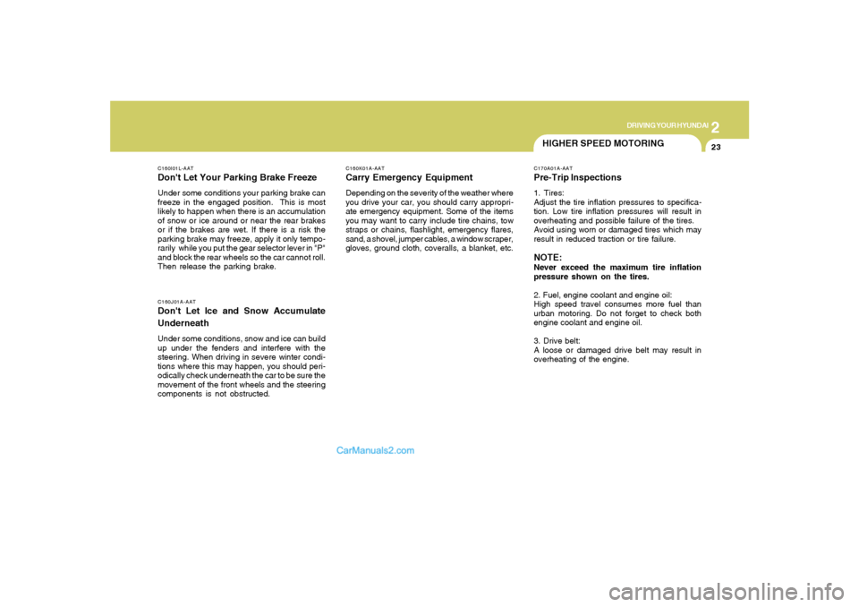 Hyundai Santa Fe 2005 Owners Manual 2
DRIVING YOUR HYUNDAI
23
C160J01A-AATDont Let Ice and Snow Accumulate
UnderneathUnder some conditions, snow and ice can build
up under the fenders and interfere with the
steering. When driving in se Hyundai Santa Fe 2005 Owners Manual 2
DRIVING YOUR HYUNDAI
23
C160J01A-AATDont Let Ice and Snow Accumulate
UnderneathUnder some conditions, snow and ice can build
up under the fenders and interfere with the
steering. When driving in se
