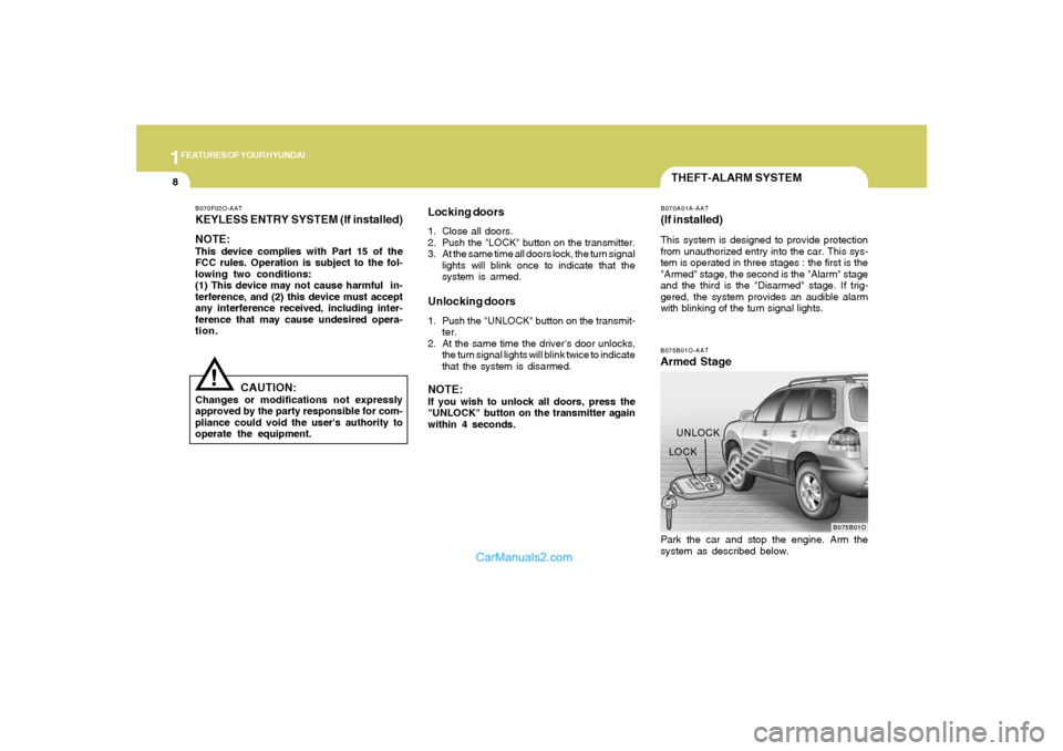 Hyundai Santa Fe 2005  Owners Manual 1FEATURES OF YOUR HYUNDAI8
THEFT-ALARM SYSTEMB075B01O-AATArmed Stage
B075B01O
LOCKUNLOCKB070A01A-AAT(If installed)This system is designed to provide protection
from unauthorized entry into the car. Th