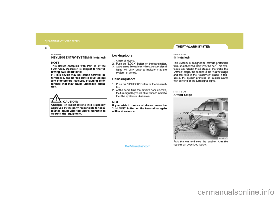 Hyundai Santa Fe 2005 User Guide 1FEATURES OF YOUR HYUNDAI8
THEFT-ALARM SYSTEMB075B01O-AATArmed Stage
B075B01O
LOCKUNLOCKB070A01A-AAT(If installed)This system is designed to provide protection
from unauthorized entry into the car. Th Hyundai Santa Fe 2005 User Guide 1FEATURES OF YOUR HYUNDAI8
THEFT-ALARM SYSTEMB075B01O-AATArmed Stage
B075B01O
LOCKUNLOCKB070A01A-AAT(If installed)This system is designed to provide protection
from unauthorized entry into the car. Th