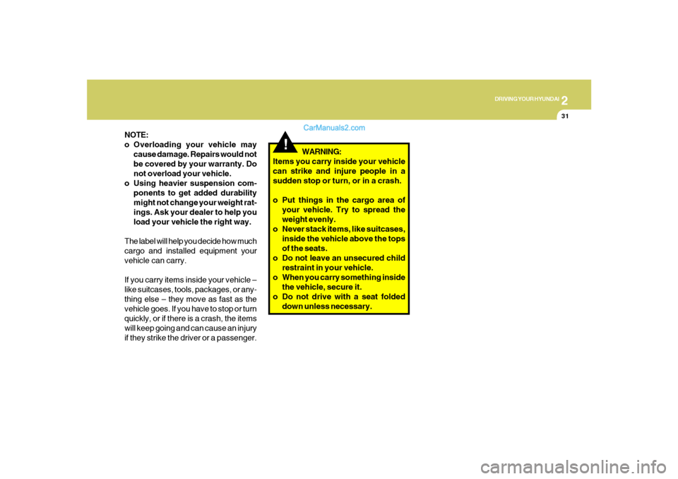 Hyundai Santa Fe 2005 Owners Manual 2
DRIVING YOUR HYUNDAI
31
NOTE:
o Overloading your vehicle may
cause damage. Repairs would not
be covered by your warranty. Do
not overload your vehicle.
o Using heavier suspension com-
ponents to get Hyundai Santa Fe 2005 Owners Manual 2
DRIVING YOUR HYUNDAI
31
NOTE:
o Overloading your vehicle may
cause damage. Repairs would not
be covered by your warranty. Do
not overload your vehicle.
o Using heavier suspension com-
ponents to get