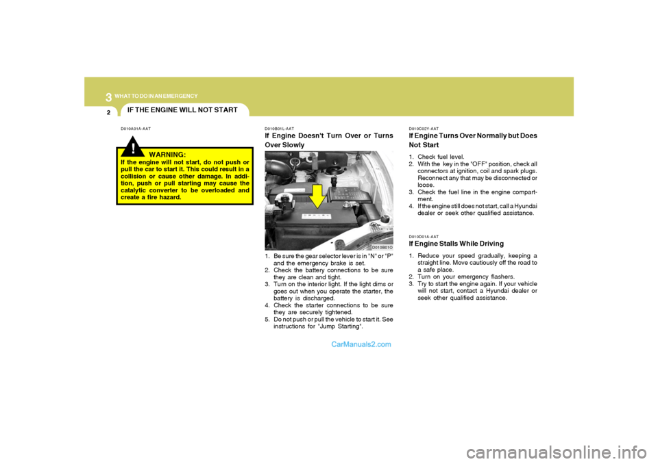 Hyundai Santa Fe 2005 Owners Manual 32WHAT TO DO IN AN EMERGENCY
D010B01O
IF THE ENGINE WILL NOT START!
D010A01A-AAT D010B01L-AAT
If Engine Doesnt Turn Over or Turns
Over Slowly
D010C02Y-AATIf Engine Turns Over Normally but Does
Not St Hyundai Santa Fe 2005 Owners Manual 32WHAT TO DO IN AN EMERGENCY
D010B01O
IF THE ENGINE WILL NOT START!
D010A01A-AAT D010B01L-AAT
If Engine Doesnt Turn Over or Turns
Over Slowly
D010C02Y-AATIf Engine Turns Over Normally but Does
Not St