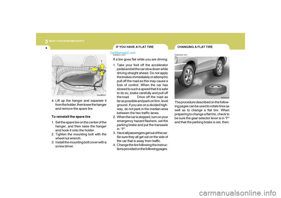 Hyundai Santa Fe 2005 Owners Manual 36WHAT TO DO IN AN EMERGENCY
CHANGING A FLAT TIRE
IF YOU HAVE A FLAT TIRE
D060A02O-AATThe procedure described on the follow-
ing pages can be used to rotate tires as
well as to change a flat tire. Whe Hyundai Santa Fe 2005 Owners Manual 36WHAT TO DO IN AN EMERGENCY
CHANGING A FLAT TIRE
IF YOU HAVE A FLAT TIRE
D060A02O-AATThe procedure described on the follow-
ing pages can be used to rotate tires as
well as to change a flat tire. Whe