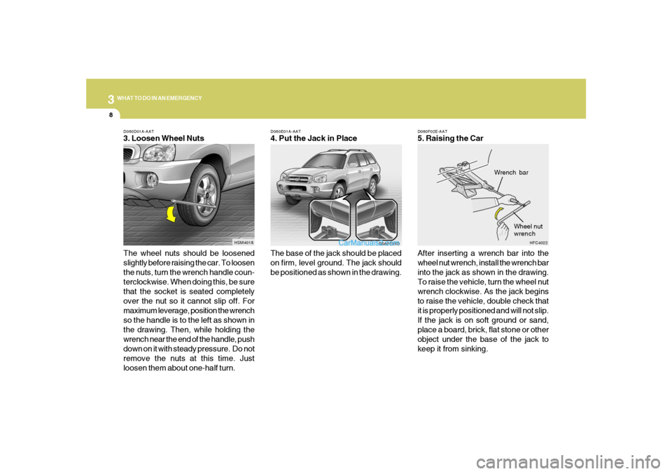 Hyundai Santa Fe 2005 Owners Manual 38WHAT TO DO IN AN EMERGENCY
D060E01A-AAT4. Put the Jack in Place
The base of the jack should be placed
on firm, level ground. The jack should
be positioned as shown in the drawing.
D060F02E-AAT5. Rai Hyundai Santa Fe 2005 Owners Manual 38WHAT TO DO IN AN EMERGENCY
D060E01A-AAT4. Put the Jack in Place
The base of the jack should be placed
on firm, level ground. The jack should
be positioned as shown in the drawing.
D060F02E-AAT5. Rai