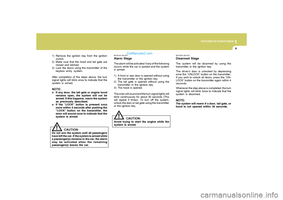 Hyundai Santa Fe 2005  Owners Manual 1
FEATURES OF YOUR HYUNDAI
9
B075C01JM-AATAlarm StageThe alarm will be activated  if any of the following
occurs while the car is parked and the system
is armed.
1) A front or rear door is opened with