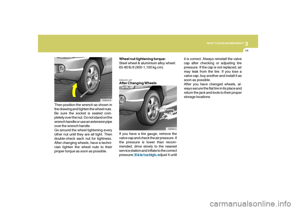 Hyundai Santa Fe 2005 Owners Manual 3
WHAT TO DO IN AN EMERGENCY
11
D060J02O-AATAfter Changing Wheels
If you have a tire gauge, remove the
valve cap and check the air pressure. If
the pressure is lower than recom-
mended, drive slowly t Hyundai Santa Fe 2005 Owners Manual 3
WHAT TO DO IN AN EMERGENCY
11
D060J02O-AATAfter Changing Wheels
If you have a tire gauge, remove the
valve cap and check the air pressure. If
the pressure is lower than recom-
mended, drive slowly t