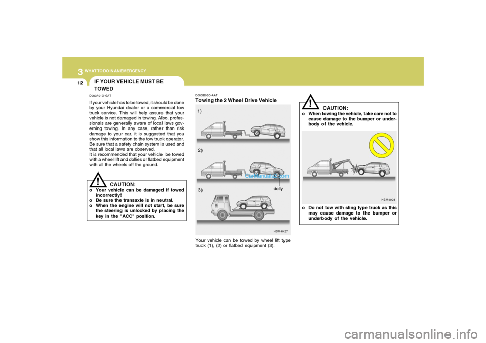 Hyundai Santa Fe 2005 Owners Manual 312
WHAT TO DO IN AN EMERGENCY
IF YOUR VEHICLE MUST BE
TOWEDD080A01O-GATIf your vehicle has to be towed, it should be done
by your Hyundai dealer or a commercial tow
truck service. This will help assu Hyundai Santa Fe 2005 Owners Manual 312
WHAT TO DO IN AN EMERGENCY
IF YOUR VEHICLE MUST BE
TOWEDD080A01O-GATIf your vehicle has to be towed, it should be done
by your Hyundai dealer or a commercial tow
truck service. This will help assu
