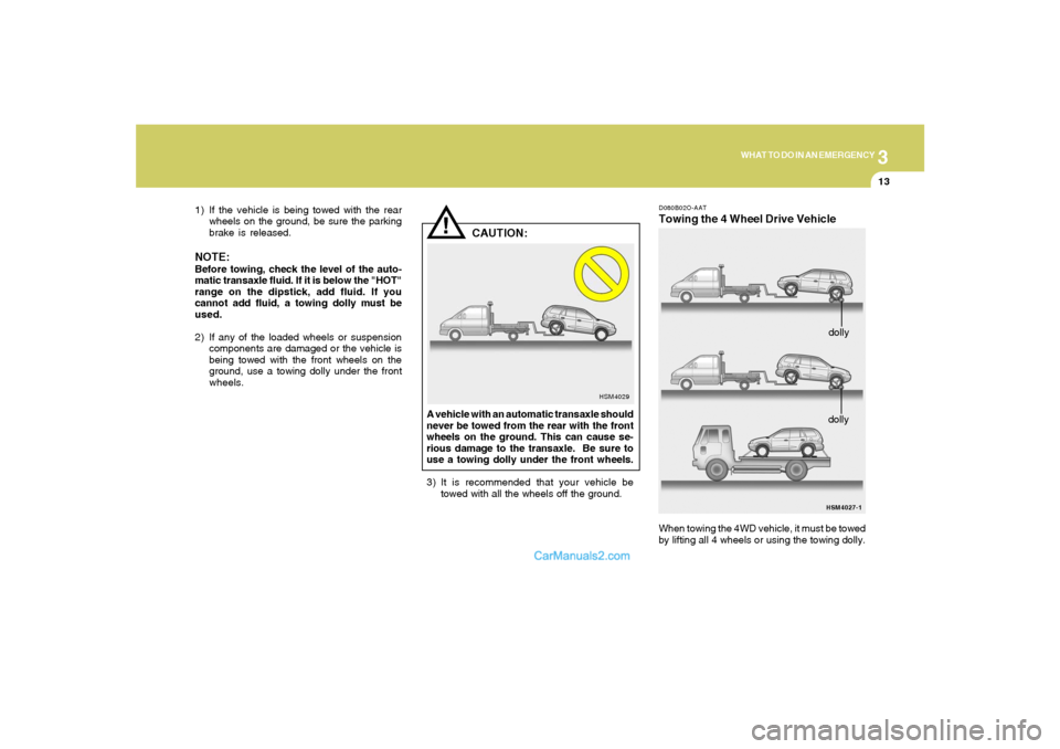 Hyundai Santa Fe 2005 Owners Manual 3
WHAT TO DO IN AN EMERGENCY
13
!
1) If the vehicle is being towed with the rear
wheels on the ground, be sure the parking
brake is released.NOTE:Before towing, check the level of the auto-
matic tran Hyundai Santa Fe 2005 Owners Manual 3
WHAT TO DO IN AN EMERGENCY
13
!
1) If the vehicle is being towed with the rear
wheels on the ground, be sure the parking
brake is released.NOTE:Before towing, check the level of the auto-
matic tran