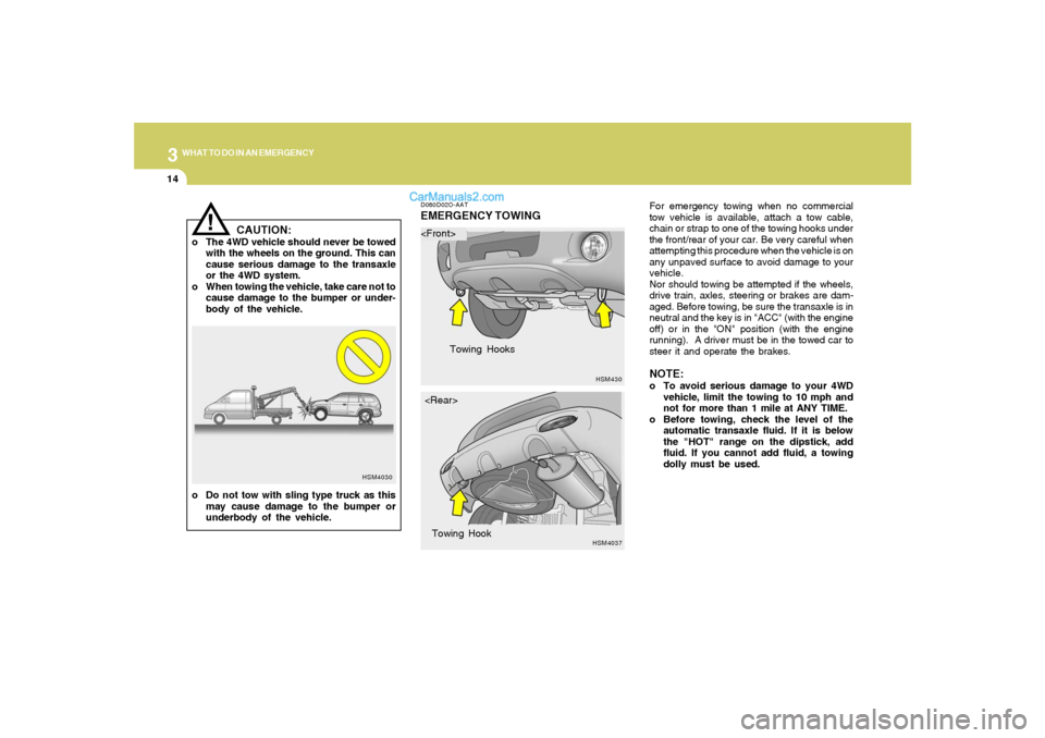 Hyundai Santa Fe 2005 Owners Manual 314
WHAT TO DO IN AN EMERGENCY
For emergency towing when no commercial
tow vehicle is available, attach a tow cable,
chain or strap to one of the towing hooks under
the front/rear of your car. Be very Hyundai Santa Fe 2005 Owners Manual 314
WHAT TO DO IN AN EMERGENCY
For emergency towing when no commercial
tow vehicle is available, attach a tow cable,
chain or strap to one of the towing hooks under
the front/rear of your car. Be very