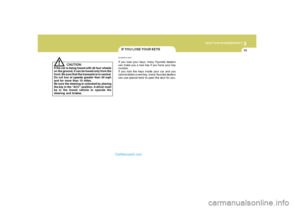 Hyundai Santa Fe 2005 Owners Manual 3
WHAT TO DO IN AN EMERGENCY
15
IF YOU LOSE YOUR KEYSD120A01A-AATIf you lose your keys, many Hyundai dealers
can make you a new key if you have your key
number.
If you lock the keys inside your car an Hyundai Santa Fe 2005 Owners Manual 3
WHAT TO DO IN AN EMERGENCY
15
IF YOU LOSE YOUR KEYSD120A01A-AATIf you lose your keys, many Hyundai dealers
can make you a new key if you have your key
number.
If you lock the keys inside your car an