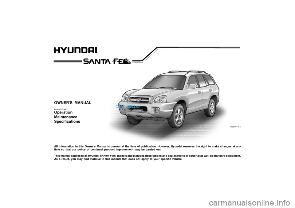 Hyundai Santa Fe 2005  Owners Manual OWNERS MANUALA030A02O-AATOperation
Maintenance
SpecificationsAll information in this Owners Manual is current at the time of publication. However, Hyundai reserves the right to make changes at any
t
