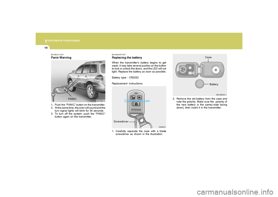 Hyundai Santa Fe 2005  Owners Manual 1FEATURES OF YOUR HYUNDAI10
B070E02HP-AATReplacing the batteryWhen the transmitters battery begins to get
weak, it may take several pushes on the button
to lock or unlock the doors, and the LED will 