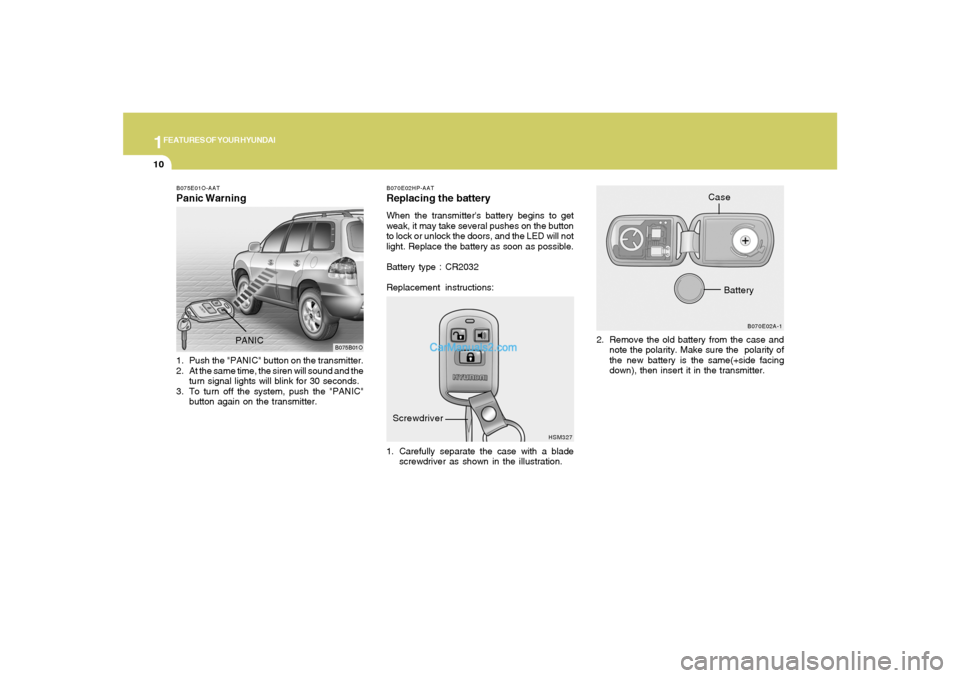 Hyundai Santa Fe 2005 Owners Guide 1FEATURES OF YOUR HYUNDAI10
B070E02HP-AATReplacing the batteryWhen the transmitters battery begins to get
weak, it may take several pushes on the button
to lock or unlock the doors, and the LED will Hyundai Santa Fe 2005 Owners Guide 1FEATURES OF YOUR HYUNDAI10
B070E02HP-AATReplacing the batteryWhen the transmitters battery begins to get
weak, it may take several pushes on the button
to lock or unlock the doors, and the LED will