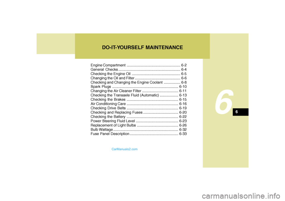 Hyundai Santa Fe 2005 Owners Manual 6
Engine Compartment .................................................... 6-2
General Checks ............................................................ 6-4
Checking the Engine Oil .................. Hyundai Santa Fe 2005 Owners Manual 6
Engine Compartment .................................................... 6-2
General Checks ............................................................ 6-4
Checking the Engine Oil ..................