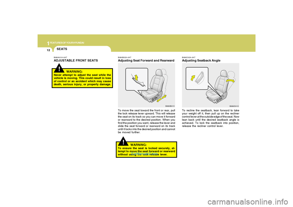 Hyundai Santa Fe 2005  Owners Manual 1FEATURES OF YOUR HYUNDAI12
!
B080B02A-AATAdjusting Seat Forward and RearwardTo move the seat toward the front or rear, pull
the lock release lever upward. This will release
the seat on its track so y