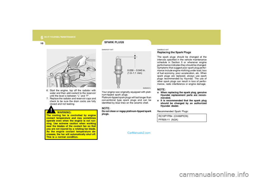 Hyundai Santa Fe 2005 Owners Manual 6
DO-IT-YOURSELF MAINTENANCE
10
G060B02O-AATReplacing the Spark PlugsThe spark plugs should be changed at the
intervals specified in the vehicle maintenance
schedule in Section 5 or whenever engine
pe Hyundai Santa Fe 2005 Owners Manual 6
DO-IT-YOURSELF MAINTENANCE
10
G060B02O-AATReplacing the Spark PlugsThe spark plugs should be changed at the
intervals specified in the vehicle maintenance
schedule in Section 5 or whenever engine
pe