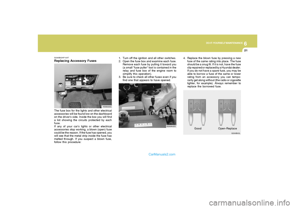 Hyundai Santa Fe 2005 Owners Manual 6
DO-IT-YOURSELF MAINTENANCE
21
4. Replace the blown fuse by pressing a new
fuse of the same rating into place. The fuse
should be a snug fit. If it is not, have the fuse
clip repaired or replaced by Hyundai Santa Fe 2005 Owners Manual 6
DO-IT-YOURSELF MAINTENANCE
21
4. Replace the blown fuse by pressing a new
fuse of the same rating into place. The fuse
should be a snug fit. If it is not, have the fuse
clip repaired or replaced by