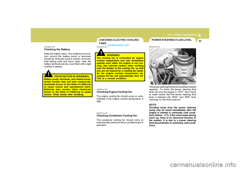 Hyundai Santa Fe 2005 Owners Manual 6
DO-IT-YOURSELF MAINTENANCE
23
POWER STEERING FLUID LEVELG230A03A-AATThe power steering fluid level should be checked
regularly. To check the power steering fluid
level, be sure the engine is "OFF", Hyundai Santa Fe 2005 Owners Manual 6
DO-IT-YOURSELF MAINTENANCE
23
POWER STEERING FLUID LEVELG230A03A-AATThe power steering fluid level should be checked
regularly. To check the power steering fluid
level, be sure the engine is "OFF",