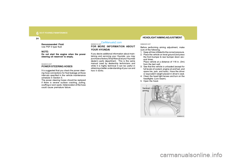 Hyundai Santa Fe 2005 Owners Manual 6
DO-IT-YOURSELF MAINTENANCE
24
G250A01A-AATFOR MORE INFORMATION ABOUT
YOUR HYUNDAIIf you desire additional information about main-
taining and servicing your Hyundai, you may
purchase a factory Shop Hyundai Santa Fe 2005 Owners Manual 6
DO-IT-YOURSELF MAINTENANCE
24
G250A01A-AATFOR MORE INFORMATION ABOUT
YOUR HYUNDAIIf you desire additional information about main-
taining and servicing your Hyundai, you may
purchase a factory Shop