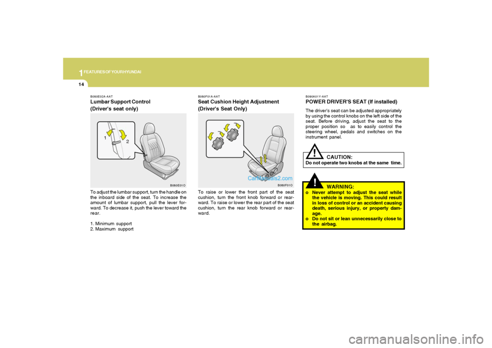 Hyundai Santa Fe 2005 Owners Guide 1FEATURES OF YOUR HYUNDAI14
!
B080F01A-AATSeat Cushion Height Adjustment
(Drivers Seat Only)To raise or lower the front part of the seat
cushion, turn the front knob forward or rear-
ward. To raise o Hyundai Santa Fe 2005 Owners Guide 1FEATURES OF YOUR HYUNDAI14
!
B080F01A-AATSeat Cushion Height Adjustment
(Drivers Seat Only)To raise or lower the front part of the seat
cushion, turn the front knob forward or rear-
ward. To raise o