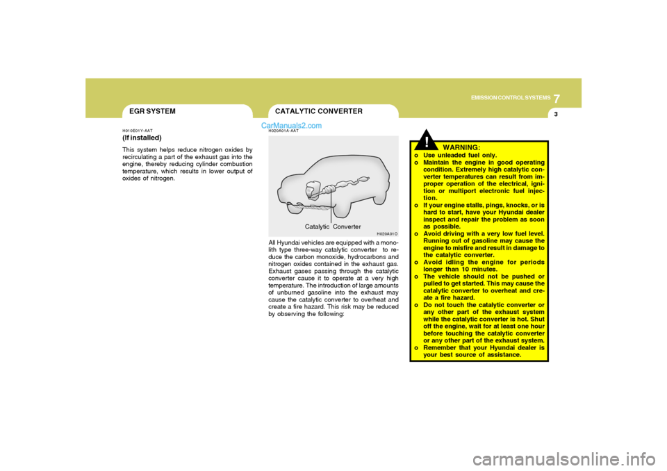 Hyundai Santa Fe 2005 Owners Manual 7
EMISSION CONTROL SYSTEMS
3
CATALYTIC CONVERTER
EGR SYSTEM
!
H010E01Y-AAT(If installed)This system helps reduce nitrogen oxides by
recirculating a part of the exhaust gas into the
engine, thereby red Hyundai Santa Fe 2005 Owners Manual 7
EMISSION CONTROL SYSTEMS
3
CATALYTIC CONVERTER
EGR SYSTEM
!
H010E01Y-AAT(If installed)This system helps reduce nitrogen oxides by
recirculating a part of the exhaust gas into the
engine, thereby red