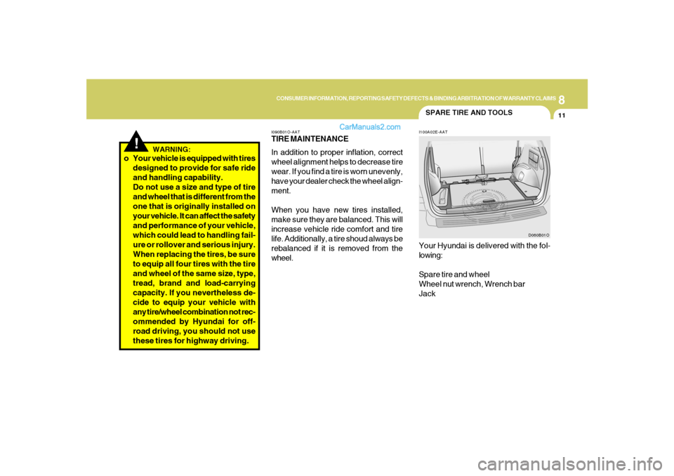 Hyundai Santa Fe 2005 Owners Manual 8
CONSUMER INFORMATION, REPORTING SAFETY DEFECTS & BINDING ARBITRATION OF WARRANTY CLAIMS
11
I090B01O-AATTIRE MAINTENANCE
In addition to proper inflation, correct
wheel alignment helps to decrease tir Hyundai Santa Fe 2005 Owners Manual 8
CONSUMER INFORMATION, REPORTING SAFETY DEFECTS & BINDING ARBITRATION OF WARRANTY CLAIMS
11
I090B01O-AATTIRE MAINTENANCE
In addition to proper inflation, correct
wheel alignment helps to decrease tir